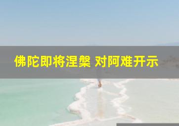 佛陀即将涅槃 对阿难开示